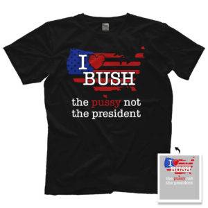 I Love Bush The Pussy Not The President Shirt