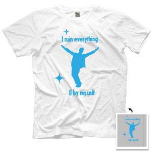 I Ruin Everything All By Myself Shirt