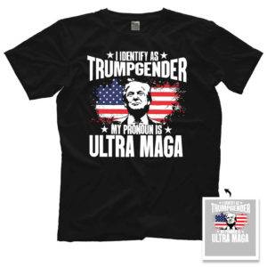 I Identify As Trump Gender My Pronoun Is Ultra Maga New Shirt