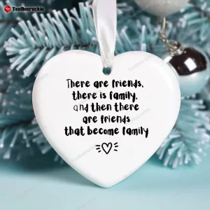 There Are Friends There Is Family And Then There Are Friends The Become Family Ornament