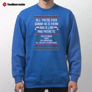 All You're Ever Gonna Be Is Mean And A Liar And Pathetic Ugly Sweater