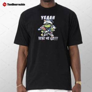 Yeaah Here We Go!!! Shirt