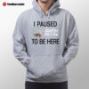 I Paused Godzilla Minus One To Be Here Hoodie