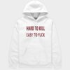 Official Hard To K*ll Easy To F**k T-Shirt Official Hard To K*ll Easy To F**k Hoodie