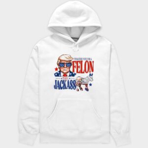Trump I'd Rather Vote For A Felon Than A JackAss Biden Hoodie