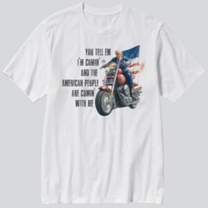 Trump You Tell Em I'm Comin And The American People T-Shirt