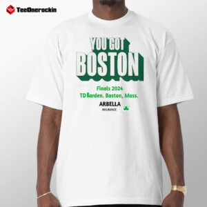 You Got Boston Celtics Arbella Finals 2024 Shirt