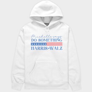 Michelle Says Do Something Harris Walz Flag Usa Hoodie