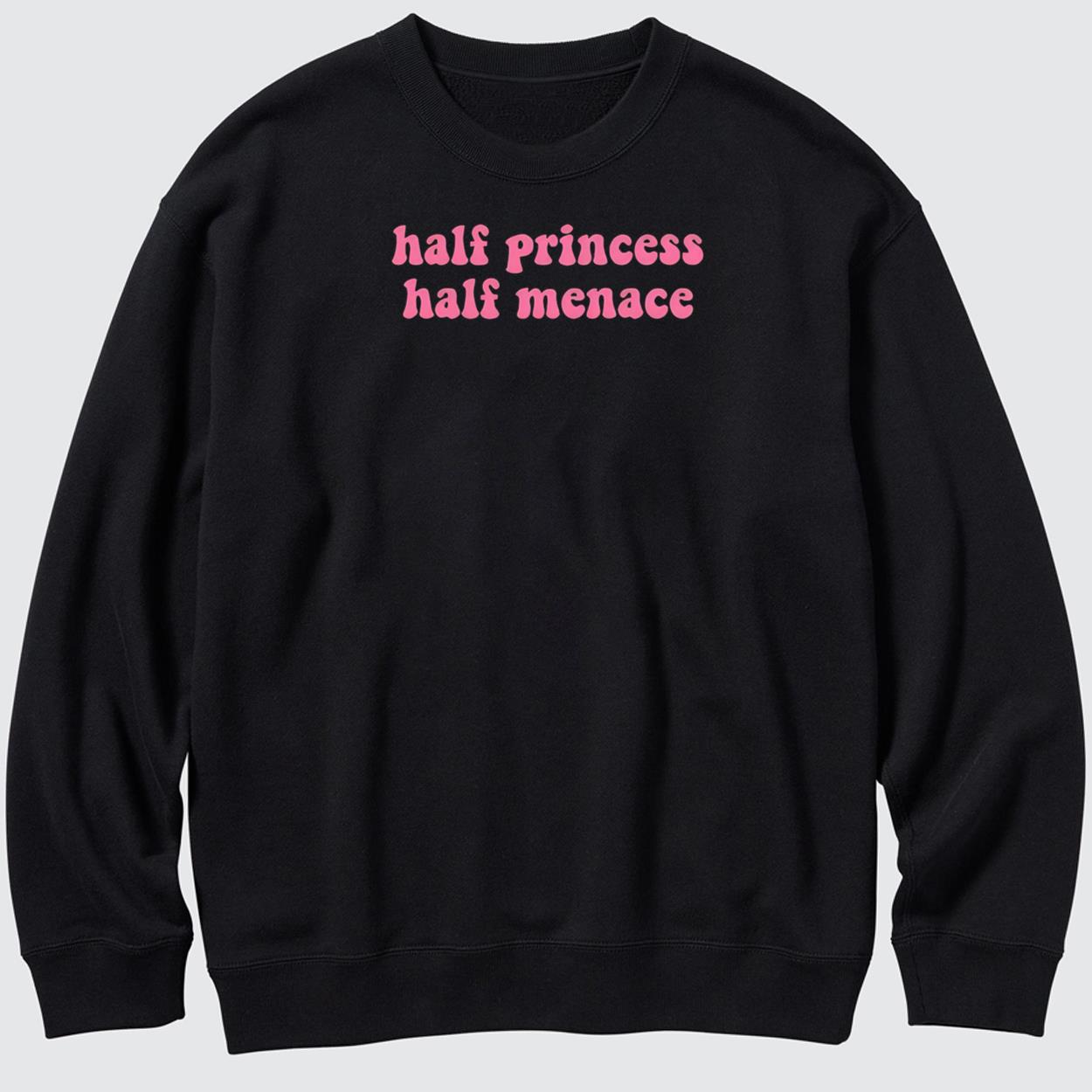 Half Princess Half Menace Sweatshirt Half Princess Half Menace Sweatshirt