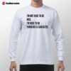 I'm Not Here To Be Nice I'm Here To Be Fabulous & Sarcastic Long Sleeve Shirt