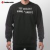 Offical You Wouldn't Kamala Harris Sweatshirt