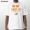 Miami Dolphins No One Likes Us We Don't Care 2025 Shirt