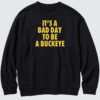 It's A Bad Day To Be A Buckeye Sweatshirt