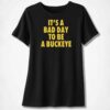 It's A Bad Day To Be A Buckeye Ladies Boyfriend Shirt