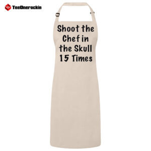 Shoot The Chef In The Skull 15 Times Apron